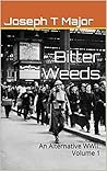 Bitter Weeds: An Alternative WWII: Volume 1 (An Alternate WWII)