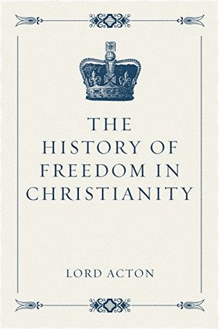 The History of Freedom in Christianity (Kindle Edition)