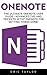 OneNote: The Ultimate OneNote User Guide - Advanced Tips And Tricks To Setup OneNote For Getting Things Done! (Onenote User Manual, OneNote App, OneNote software)