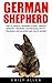 German Shepherd: The Ultimate Training Guide - Breed Specific Training Techniques, Potty Training, Socializing And Much More! (German Shepherd Dogs, German Shepherds, German Shepherd Training)