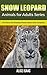 Snow Leopard: Fun Facts and Amazing Photos about Snow Leopards (Animals for Adults Series)