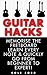 Guitar Hacks: Memorize the Fretboard, Learn Every Note & Quickly Go From Beginner to Expert!
