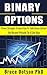 BINARY OPTIONS: Proven Strategies To Learn How To Trade Binary Options And Become Profitable On A Daily Basis