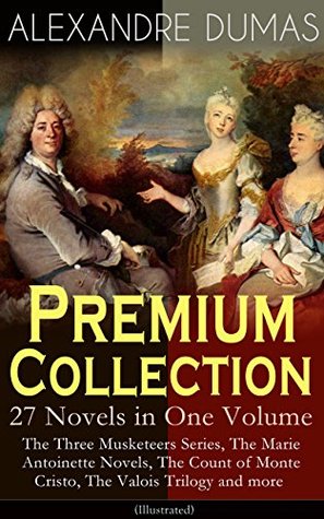 Premium Collection - 27 Novels in One Volume: The Three Musketeers Series, The Marie Antoinette Novels, The Count of Monte Cristo, The ... Hero of the People, The Queen's Necklace... (Kindle Edition)