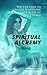 Spiritual Alchemy: The Courage to Change and Restore Your Flow of Energy
