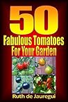 50 Fabulous Tomatoes for Your Garden by Ruth de Jauregui