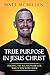 True Purpose in Jesus Christ: Finding the Relationship for Which You Were Made