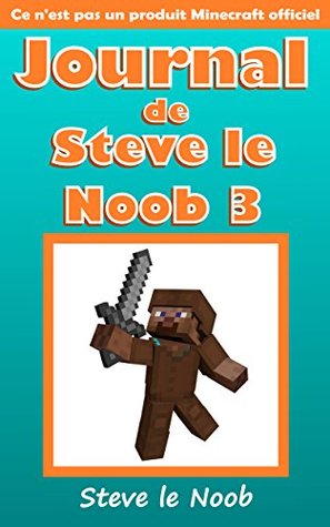 Minecraft Journal De Steve Le Noob 3 Ce N Est Pas Un Produit Minecraft Officiel By Steve Le Noob