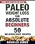 Paleo Diet: PALEO Weight Loss for Absolute Beginners: 50 Delicious Easy Recipes (FREE 5 Day Paleo Detox)