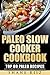 Paleo Slow Cooker Cookbook: Top 80 Paleo Recipes - Easy, Delicious and Nutritious Paleo Diet Cooking