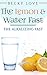 Fasting: Alkaline Diet: Lemon and Water Fasting (Healthy Living, Intermittent Fasting, Fasting Diet, Fast for Weight Loss, Fasting and Prayer) (Health Detoxification Wellness Living)