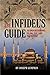 The Infidel’s Guide To Understanding Islam, ISIS, and the Quran