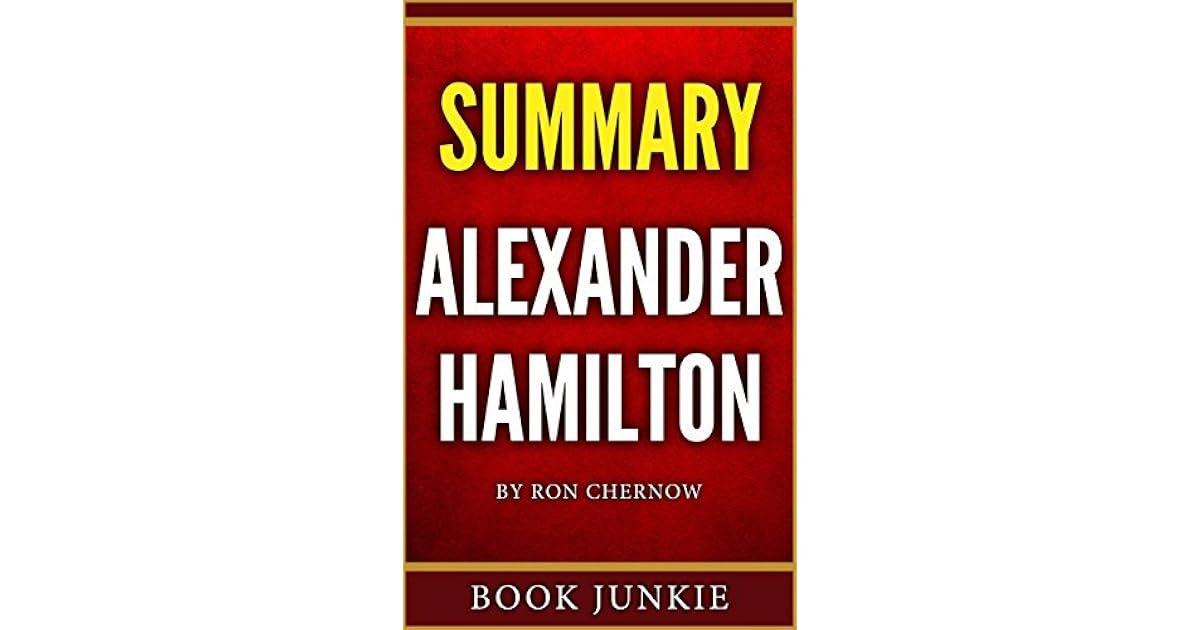 Summary Alexander Hamilton by Ron Chernow by Book Junkie