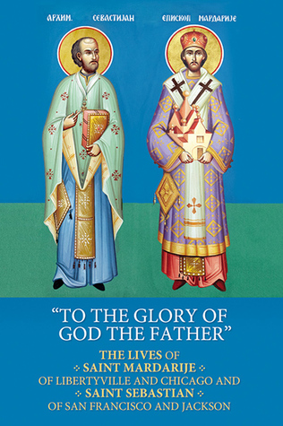 To the Glory of God the Father: The Lives of St. Mardarije of Libertyville and Chicago & St. Sebastian of San Francisco and Jackson (Paperback)