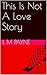 This Is Not A Love Story by L.M. Payne