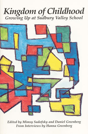 Kingdom of Childhood: Growing Up at Sudbury Valley School (Paperback)