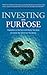 Investing with Purpose: Capitalize on the Time and Money You Have to Create the Tomorrow You Desire