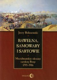 Bawełna, samowary i Sartowie. Muzułmańskie okrainy carskiej Rosji 1795-1916 (Paperback)