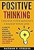 Positive Thinking: Change Your Mindset Change Your Life! A Guide To Achieve Happiness Health And Success While Eliminating Stress Through The Power Of ... freedom, meditation, positive thinking)