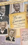 We As Freemen: Plessy v. Ferguson We As Freemen: Plessy v. Ferguson