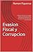 Evasion Fiscal y Corrupcion: Tratamos de buscar el origen de estos males para poder plantear una solucion, a la inconigta de: Sera genetico, viral o cultural (Spanish Edition)