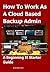 How To Work as a Cloud Based Backup Administrator: A Beginning It Starter Guide (It Survival Guide 101 Book 3)