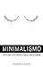 Minimalismo: Vivir mejor co...