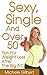 Sexy,Single And Over 50: Tips for Weight Loss After the Big 5-0 (Over 50 Fitness And Weight Loss Exercise And Diet)