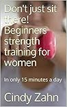 Don't just sit there! Beginners strength training for women: In only 15 minutes a day