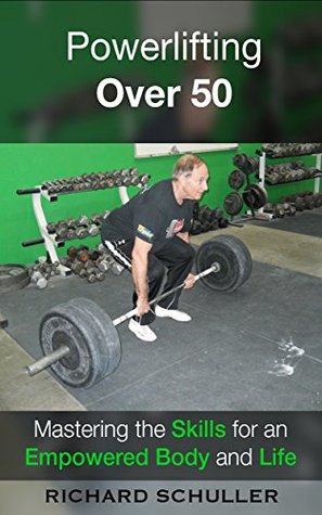 Powerlifting Over 50: Mastering the Skills for an Empowered Body and Life (Kindle Edition)