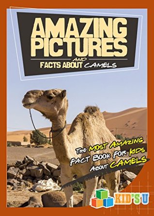 Amazing Pictures and Facts About Camels: The Most Amazing Fact Book for Kids About Camels (Kindle Edition)