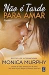 Não é Tarde para Amar by Monica  Murphy