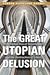 The Great Utopian Delusion