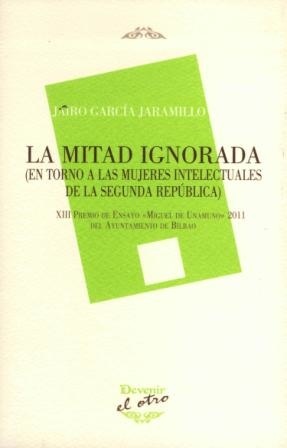 La mitad ignorada : (en torno a las mujeres intelectuales de la Segunda República)