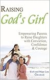 Raising God's Girl: Empowering Parents to Raise Daughters with Conviction, Confidence and Courage