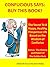 CONFUCIOUS SAYS: BUY THIS BOOK: The Secret To A Happy, Healthy, Prosperous Life Based on the Wisdom of Confucius