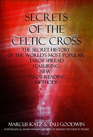 Secrets of the Celtic Cross: The Secret History of the Worlds Most Popular Tarot Spread Featuring New Tarot Reading Methods (Kindle Edition)