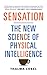 Sensation: The New Science of Physical Intelligence