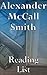 Alexander McCall Smith: Reading List - No. 1 Ladies' Detective Agency Books, Professor Dr. Von Igelfeld Entertainment Books, The Sunday Philosophy Club Series, 44 Scotland Street Books, etc.