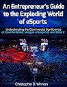 An Entrepreneur's Guide to the Exploding World of eSports by Christopher D. Winnan