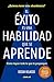 El éxito es una habilidad que se aprende: Cómo lograr todo lo que te propongas (Spanish Edition)