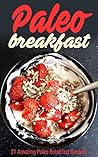 Paleo Breakfast: 21 Amazing Paleo Breakfast Recipes (Paleo Diet,Paleo Recipes,pancakes,waffles,Paleo Cookbook)