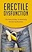 ERECTILE DYSFUNCTION: The Natural Way To Reversing Erectile Dysfunction, erections on demand, (erectile dysfunction, sexual dysfunction, erectile dysfunction ... diet, impotence, how to cure impotence)