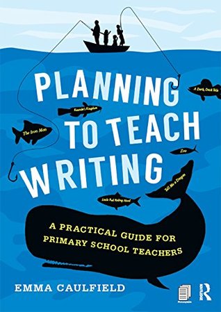 Planning to Teach Writing: A practical guide for primary school teachers (Kindle Edition)