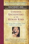 Curious Encounters of the Human Kind - Southeast Asia: True Asian Tales of Folly, Greed, Ambition and Dreams Curious Encounters of the Human Kind - Southeast Asia: True Asian Tales of Folly, Greed, Ambition and Dreams