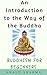 An Introduction to the Way of the Buddha: Buddhism for Beginners