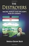 The Destroyers: Rachel Notley and the NDP's War on Alberta The Destroyers: Rachel Notley and the NDP's War on Alberta
