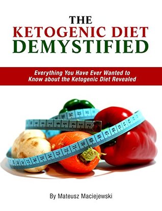 The Ketogenic Diet Demystified - Everything You Have Ever Wanted to Know about the Ketogenic Diet Revealed (Kindle Edition)
