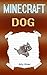 Minecraft: Diary of a Minecraft Dog (Minecraft Dogs, Minecraft Animals, Minecraft Books, Minecraft Animal, Minecraft Animal Diary, Diary of a Minecraft Animal)