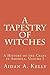 A Tapestry of Witches: A History of the Craft in America, Vol. I, to the Mid-1970s